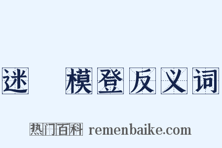 迷颩模登反义词是什么意思的图片